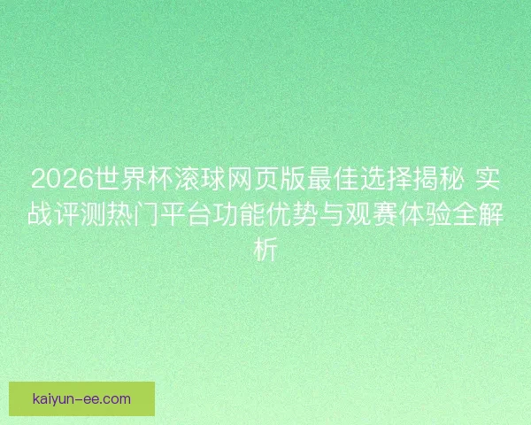 2026世界杯滚球网页版最佳选择揭秘 实战评测热门平台功能优势与观赛体验全解析