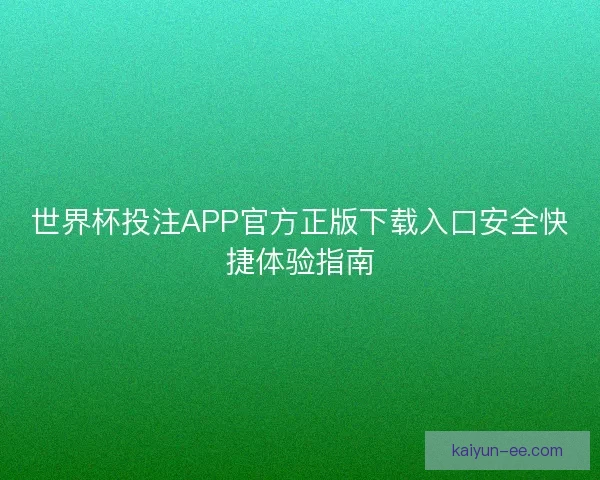世界杯投注APP官方正版下载入口安全快捷体验指南