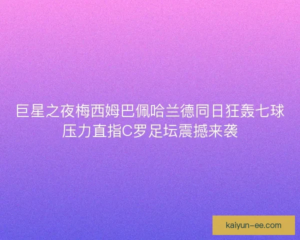 巨星之夜梅西姆巴佩哈兰德同日狂轰七球压力直指C罗足坛震撼来袭